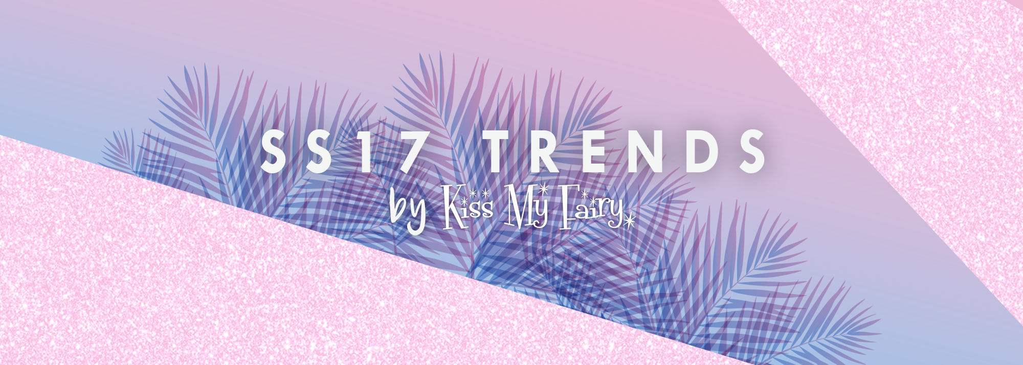 Kiss My Fairy’s SS17 Beauty Trends!